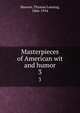 Masterpieces of American wit and humor. 3, Masson, Thomas Lansing, 1866-1934 