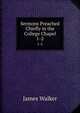 Sermons Preached Chiefly in the College Chapel. 1-2, Walker, James 