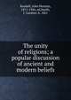 The unity of religions; a popular discussion of ancient and modern beliefs, Randall, John Herman, 1871-1946, ed,Smith, J. Gardner, b. 1861 