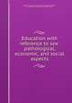 Education with reference to sex: pathological, economic, and social aspects, National Society for the Study of Education,Henderson, C. R. (Charles R.),Putnam, Helen Cordelia, 1857- 