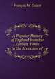 A Popular History of England from the Earliest Times to the Accession of ., Guizot, M. (Franc?ois), 1787-1874 