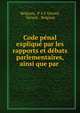 Code penal explique par les rapports et debats parlementaires, ainsi que par ., Belgium, P A F G?rard, G?rard , Belgium 