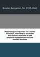 Psychological inquiries: in a series of essays, intended to illustrate the mutual relations of the physical organization and the mental faculties, Brodie, Benjamin, Sir, 1783-1862 