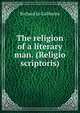 The religion of a literary man. (Religio scriptoris), Le Gallienne, Richard, 1866-1947 