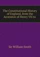 The Constitutional History of England, from the Accession of Henry VII to ., Smith, William, Sir, 1813-1893 