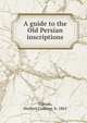A guide to the Old Persian inscriptions, Tolman, Herbert Cushing, b. 1865 