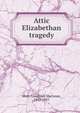 Attic & Elizabethan tragedy, Watt, Lauchlan MacLean, 1867-1957 