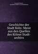 Geschichte der Stadt Koln: Meist aus den Quellen des Kolner Stadt-archivs, Leonard Ennen , Friedrich Hubert Leonard Ennen 
