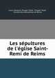 Les s?pultures de l'?glise Saint-Remi de Reims, Louis Hardouin Prosper Tarb?, Prosper Tarb?, Soci?t? des bibliophiles de Reims 