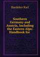 Southern Germany and Austria, Including the Eastern Alps: Handbook for ., Baedeker Karl 