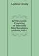 Greek Lessons: Consisting of Selections from Xenophon's Anabasis, with a ., Alpheus Crosby 