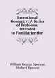 Inventional Geometry: A Series of Problems, Intended to Familiarize the ., William George Spencer, Herbert Spencer 