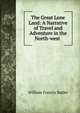 The Great Lone Land: A Narrative of Travel and Adventure in the North-west ., William Francis Butler 