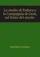 Lo studio di Padova e la Compagnia di Gesu, sul finire del secolo ., Antonio Favaro 