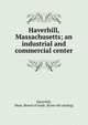Haverhill, Massachusetts; an industrial and commercial center, Haverhill, Mass. Board of trade. [from old catalog] 