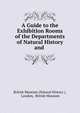 A Guide to the Exhibition Rooms of the Departments of Natural History and ., British Museum (Natural History ), London, British Museum 