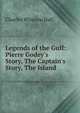 Legends of the Gulf: Pierre Godey's Story, The Captain's Story, The Island ., Charles Winslow Hall 