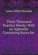 Three Thousand Practice Words: With an Appendix Containing Rules for ., James Willis Westlake 