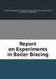 Report on Experiments in Boiler Bracing, Bureau of Engineering , United States Navy Dept. Bureau of Engineering, Navy Dept , United States 