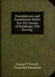 Foundations and Foundation Walls: For All Classes of Buildings, Pile Driving ., George T Powell , Frederick Baumann 