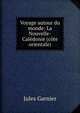 Voyage autour du monde: La Nouvelle-Caledonie (cote orientale), Jules Garnier 