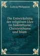 Die Entwickelung der religiosen Idee im Judenthume, Christenthume und Islam ., Ludwig Philippson 