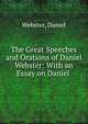 The Great Speeches and Orations of Daniel Webster: With an Essay on Daniel ., Webster, Daniel 