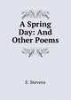 A Spring Day: And Other Poems, E. Stevens 