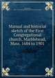 Manual and historial sketch of the First Congregational church, Marblehead, Mass. 1684 to 1901, Marblehead, Mass. First Congregational church. [from old catalog] 