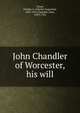 John Chandler of Worcester, his will, Chase, Charles A. (Charles Augustus), 1833-1911,Chandler, John, 1693-1762 