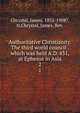 Authoritative Christianity. The third world council . which was held A.D. 431, at Ephesus in Asia. 2, Chrystal, James, 1832-1908?, tr,Chrystal, James, Rev. 