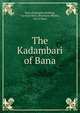 The Kadambari of Bana, Bana,Kadambari,Ridding, Caroline Mary,Bhushana-Bhatta, son of Bana 