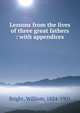 Lessons from the lives of three great fathers : with appendices, Bright, William, 1824-1901 