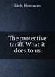 The protective tariff. What it does to us, Lieb, Hermann 