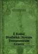 E Kaine Diatheke: Novum Testamentum Graece, Carl Gottfried Wilhelm Theile, Oskar Leopold von Gebhardt 