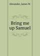 Bring me up Samuel, Alexander, James W. 
