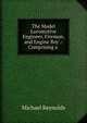 The Model Locomotive Engineer, Fireman, and Engine Boy .: Comprising a ., Michael Reynolds 