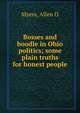 Bosses and boodle in Ohio politics; some plain truths for honest people, Allen O. Myers 