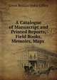 A Catalogue of Manuscript and Printed Reports, Field Books, Memoirs, Maps ., Great Britain India Office 