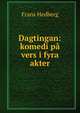 Dagtingan: komedi pa vers i fyra akter, Frans Hedberg 