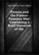 Prussia and the Franco-Prussian War: Containing a Brief Narrative of the ., Abbott, John S. C. (John Stevens Cabot), 1805-1877 
