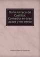 Dona Urraca de Castilla: Comedia en tres actos y en verso, Antonio Garcia Gutierrez 