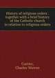 History of religious orders . together with a brief history of the Catholic church in relation to religious orders, Currier, Charles Warren 