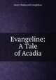 Evangeline: A Tale of Acadia, Henry Wadsworth Longfellow 