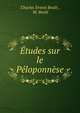 Etudes sur le Peloponnese, Charles Ernest Beul? , M. Beul? 