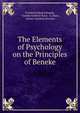 The Elements of Psychology on the Principles of Beneke, Friedrich Eduard Beneke, Charles Godlove Raue, G. Raue, Johann Gottlieb Dressler 