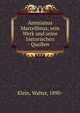 Ammianus Marcellinus, sein Werk und seine historischen Quellen, Klein, Walter, 1890- 