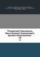 Theophrasti Characteres, Marci Antonini Commentarii, Epicteti Dissertationes .. 10, Aeschylus , Theophrastus, Marcus Aurelius, Sophocles , Ernst Anton Julius Ahrens, Epictetus , Simplicius , Friedrich D?bner , Wilhelm Dindorf , Maximus 