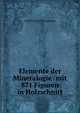 Elemente der Mineralogie: mit 871 Figuren in Holzschnitt, Carl Friedrich Naumann 