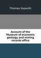Account of the Museum of economic geology, and mining records office, Thomas Sopwith 